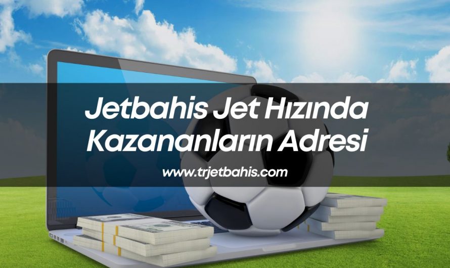 Jetbahis Jet Hızında Kazananların Adresi