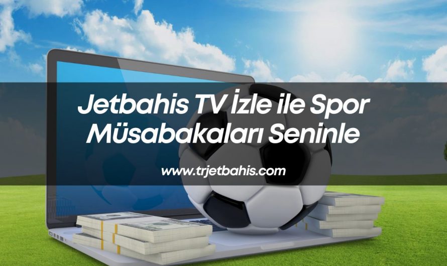 Jetbahis TV İzle ile Spor Müsabakaları Seninle
